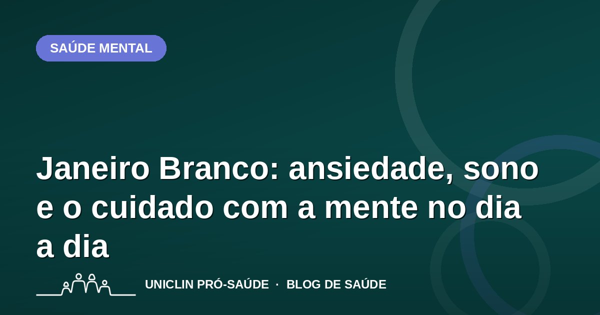 Janeiro Branco: ansiedade, sono e o cuidado com a mente no dia a dia