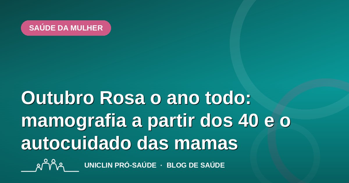 Outubro Rosa o ano todo: mamografia a partir dos 40 e o autocuidado das mamas